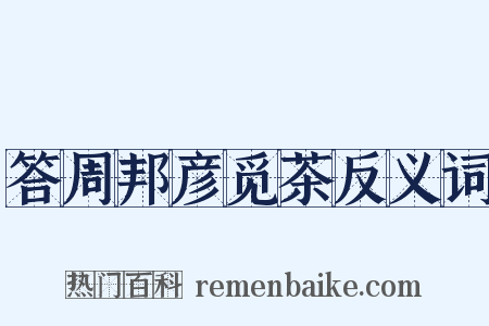 答周邦彦觅茶反义词是什么意思的图片